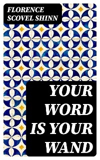 Your Word is Your Wand - Florence Scovel Shinn