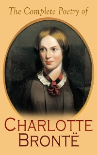 The Complete Poetry of Charlotte Brontë - Charlotte Brontë