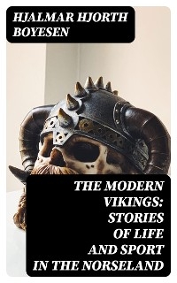 The Modern Vikings: Stories of Life and Sport in the Norseland - Hjalmar Hjorth Boyesen