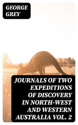 Journals of Two Expeditions of Discovery in North-West and Western Australia Vol. 2 - George Grey