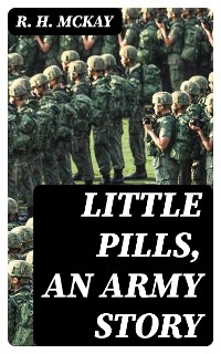 Little Pills, an Army Story - R. H. McKay