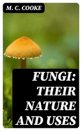 Fungi: Their Nature and Uses - M. C. Cooke