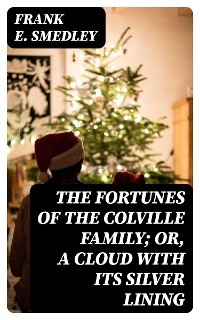 The Fortunes of the Colville Family; or, A Cloud with its Silver Lining - Frank E. Smedley