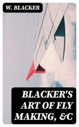 Blacker's Art of Fly Making, &c - W. Blacker