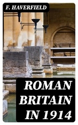 Roman Britain in 1914 - F. Haverfield