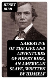 Narrative of the Life and Adventures of Henry Bibb, an American Slave, Written by Himself - Henry Bibb