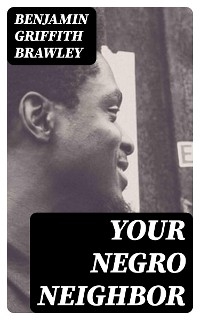 Your Negro Neighbor - Benjamin Griffith Brawley