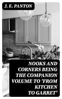 Nooks and Corners being the companion volume to 'From Kitchen to Garret' - J. E. Panton