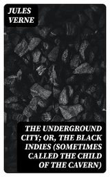 The Underground City; Or, The Black Indies (Sometimes Called The Child of the Cavern) - Jules Verne