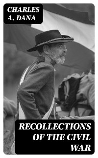 Recollections of the Civil War - Charles A. Dana