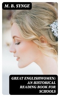 Great Englishwomen: An Historical Reading Book for Schools - M. B. Synge