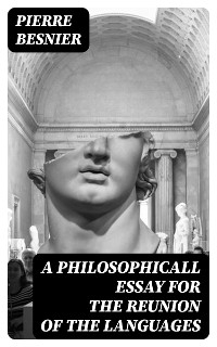 A Philosophicall Essay for the Reunion of the Languages - Pierre Besnier