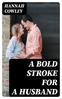 A Bold Stroke for a Husband - Hannah Cowley