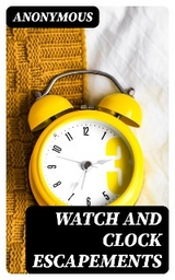 Watch and Clock Escapements -  Anonymous