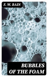 Bubbles of the Foam - F. W. Bain