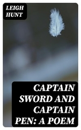 Captain Sword and Captain Pen: A Poem - Leigh Hunt