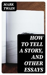 How to Tell a Story, and Other Essays - Mark Twain