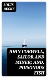 John Corwell, Sailor And Miner; and, Poisonous Fish - Louis Becke