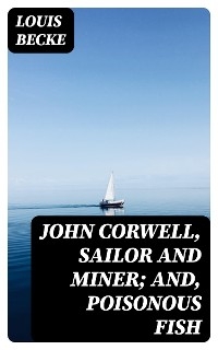 John Corwell, Sailor And Miner; and, Poisonous Fish - Louis Becke