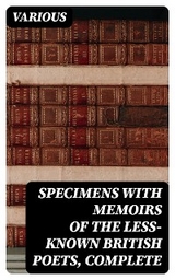 Specimens with Memoirs of the Less-known British Poets, Complete -  Various