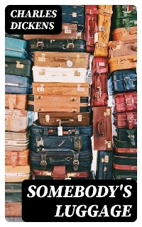 Somebody's Luggage - Charles Dickens