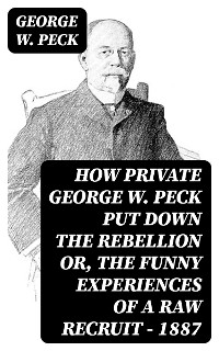 How Private George W. Peck Put Down the Rebellion or, The Funny Experiences of a Raw Recruit - 1887 - George W. Peck