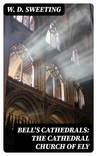 Bell's Cathedrals: The Cathedral Church of Ely - W. D. Sweeting