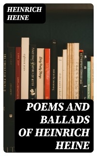 Poems and Ballads of Heinrich Heine - Heinrich Heine