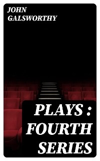 Plays : Fourth Series - John Galsworthy