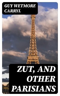 Zut, and Other Parisians - Guy Wetmore Carryl