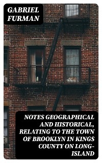 Notes Geographical and Historical, Relating to the Town of Brooklyn in Kings County on Long-Island - Gabriel Furman