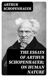 The Essays of Arthur Schopenhauer; On Human Nature - Arthur Schopenhauer