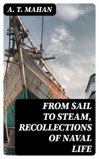 From Sail to Steam, Recollections of Naval Life - A. T. Mahan