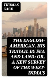 The English-American, His Travail by Sea and Land: or, A New Survey of the West-India's - Thomas Gage