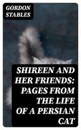 Shireen and her Friends: Pages from the Life of a Persian Cat - Gordon Stables