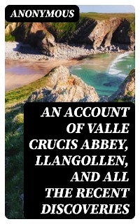 An Account of Valle Crucis Abbey, Llangollen, and All the Recent Discoveries -  Anonymous