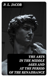 The Arts in the Middle Ages and at the Period of the Renaissance - P. L. Jacob