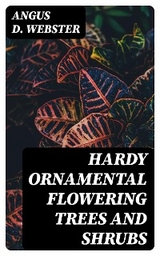 Hardy Ornamental Flowering Trees and Shrubs - Angus D. Webster