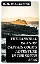 The Cannibal Islands: Captain Cook's Adventure in the South Seas - R. M. Ballantyne