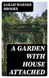 A Garden with House Attached - Sarah Warner Brooks