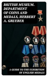 A Guide to the Exhibition of English Medals -  British Museum. Department of Coins and Medals, Herbert A. Grueber