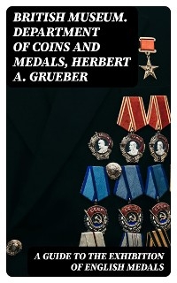 A Guide to the Exhibition of English Medals -  British Museum. Department of Coins and Medals, Herbert A. Grueber