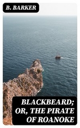 Blackbeard; Or, The Pirate of Roanoke - B. Barker