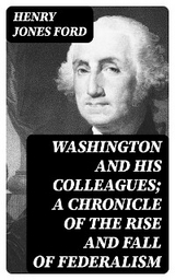 Washington and his colleagues; a chronicle of the rise and fall of federalism - Henry Jones Ford