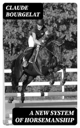 A New System of Horsemanship - Claude Bourgelat