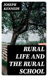 Rural Life and the Rural School - Joseph Kennedy