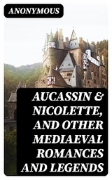 Aucassin & Nicolette, and Other Mediaeval Romances and Legends -  Anonymous