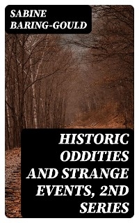 Historic Oddities and Strange Events, 2nd Series - Sabine Baring-Gould