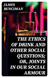 The Ethics of Drink and Other Social Questions; Or, Joints In Our Social Armour - James Runciman