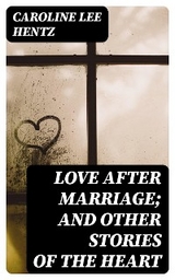 Love After Marriage; and Other Stories of the Heart - Caroline Lee Hentz